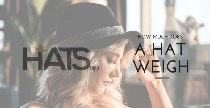 How Much Does A Hat Weigh? All About Hats Ideal Weight