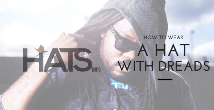 The Ultimate Guide To Wearing A Hat With Dreads